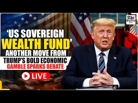 LIVE : ‘US Sovereign Wealth Fund’ another move from Trump’s Bold Economic Gamble Sparks Debate