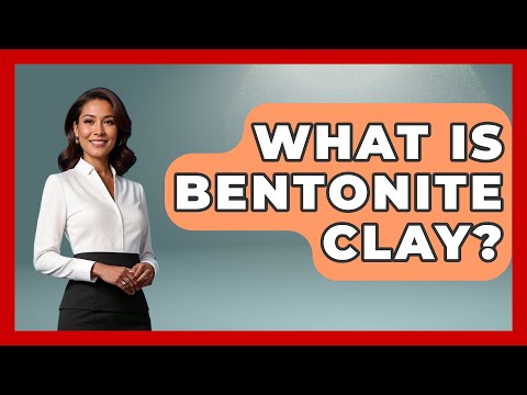 What Is Bentonite Clay? - The World of Agriculture