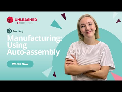 Manufacturing: Using Auto-assembly | Unleashed Inventory Management Training Academy