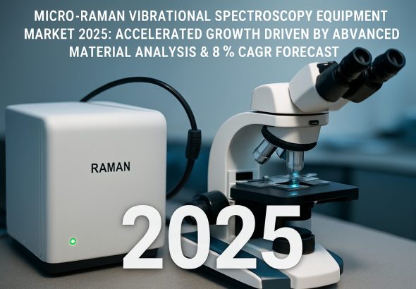 Micro-Raman Vibrational Spectroscopy Equipment Market 2025: Accelerated Growth Driven by Advanced Material Analysis & 8% CAGR Forecast